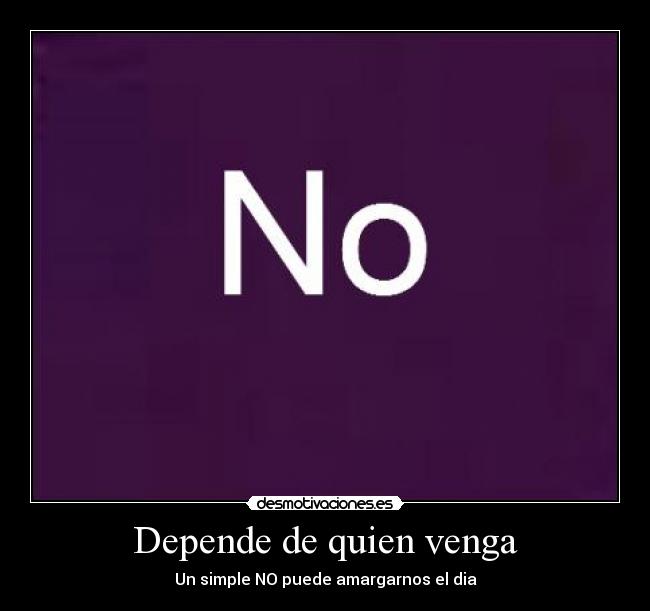 Depende de quien venga -