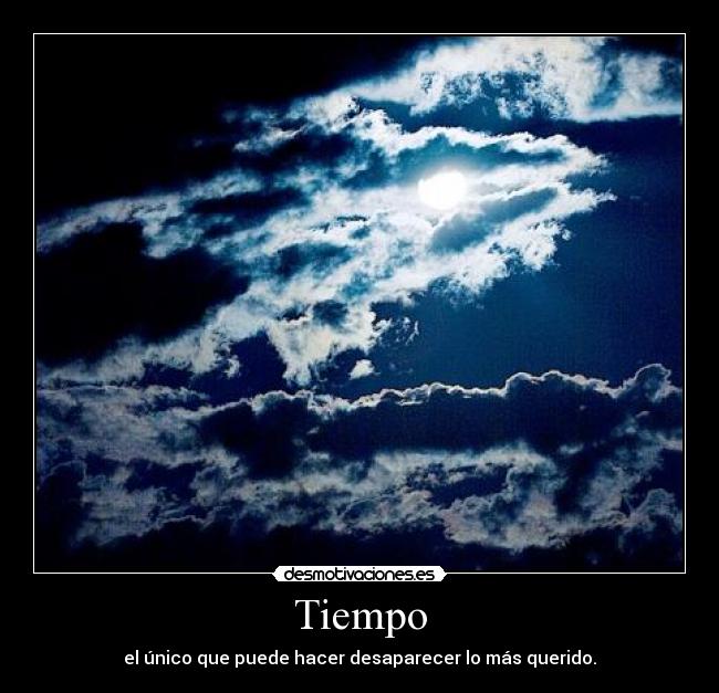 Tiempo - el único que puede hacer desaparecer lo más querido.