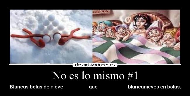 No es lo mismo #1 - Blancas bolas de nieve que blancanieves en bolas.