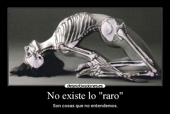 No existe lo raro - Son cosas que no entendemos.
