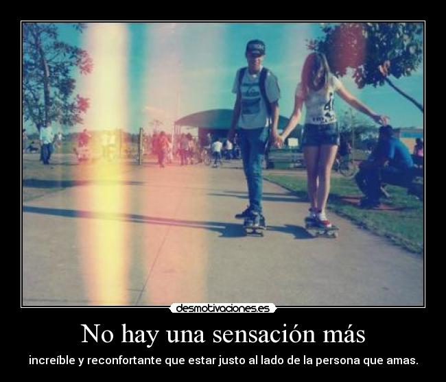 No hay una sensación más - increíble y reconfortante que estar justo al lado de la persona que amas.