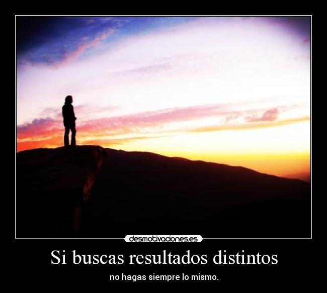 Si buscas resultados distintos -