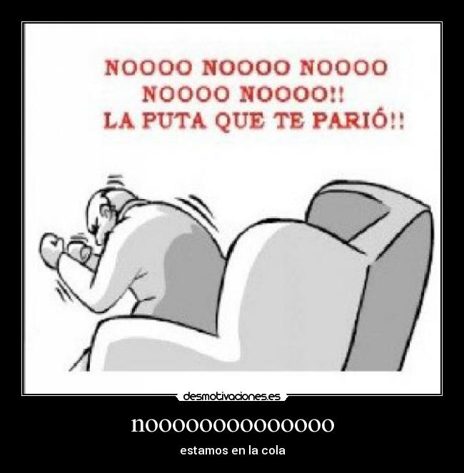 noooooooooooooo - estamos en la cola