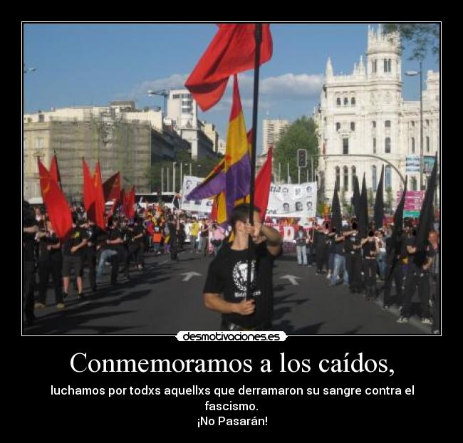 Conmemoramos a los caídos, - luchamos por todxs aquellxs que derramaron su sangre contra el fascismo.
¡No Pasarán!