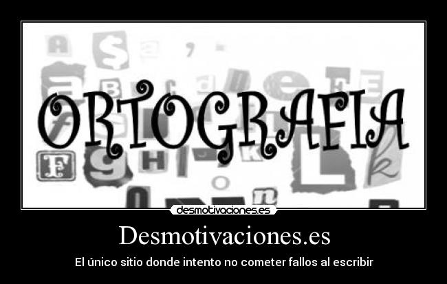Desmotivaciones.es - El único sitio donde intento no cometer fallos al escribir