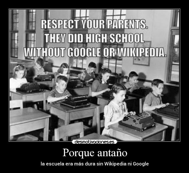 Porque antaño - la escuela era más dura sin Wikipedia ni Google