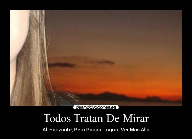 Todos Tratan De Mirar - Al Horizonte, Pero Pocos Logran Ver Mas Alla