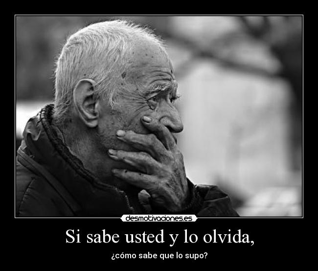 Si sabe usted y lo olvida, - ¿cómo sabe que lo supo?