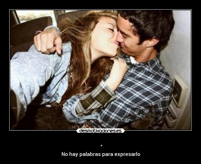 . - No hay palabras para expresarlo