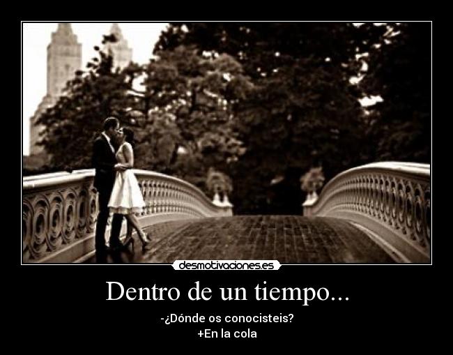 Dentro de un tiempo... -