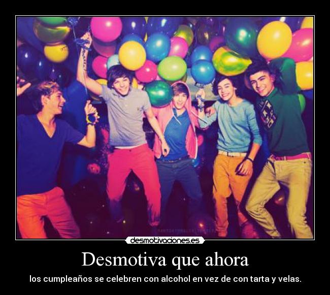 Desmotiva que ahora - los cumpleaños se celebren con alcohol en vez de con tarta y velas.