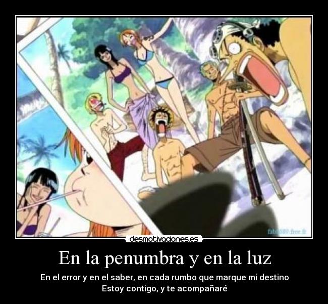 En la penumbra y en la luz - En el error y en el saber, en cada rumbo que marque mi destino
Estoy contigo, y te acompañaré
