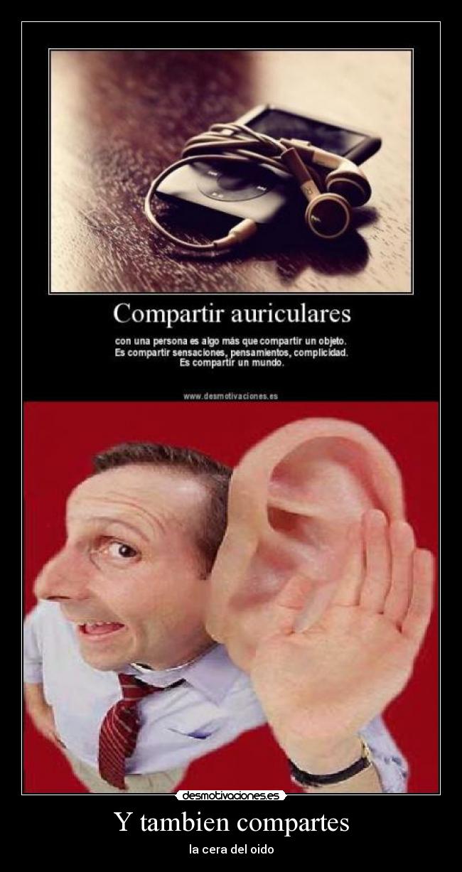 Y tambien compartes - la cera del oido