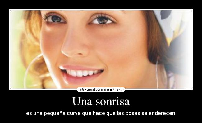 Una sonrisa - es una pequeña curva que hace que las cosas se enderecen.