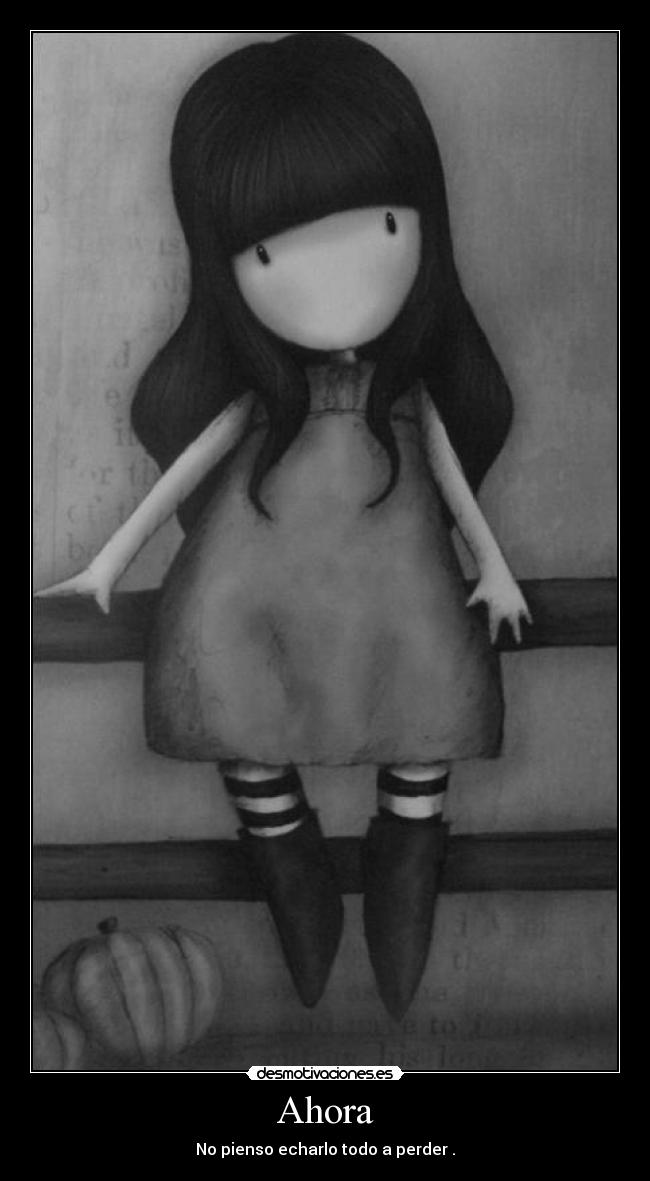 Ahora - No pienso echarlo todo a perder .