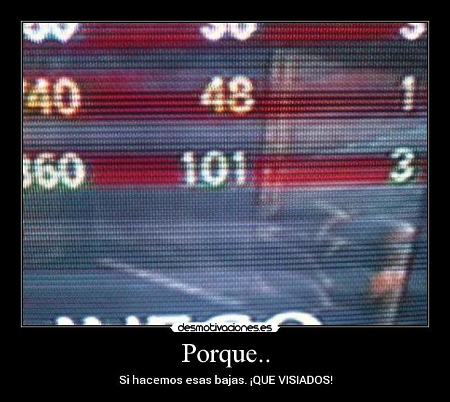 Porque.. - Si hacemos esas bajas. ¡QUE VISIADOS!