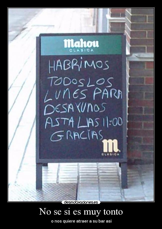 No se si es muy tonto - o nos quiere atraer a su bar asi