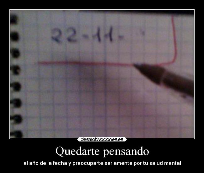 Quedarte pensando - el año de la fecha y preocuparte seriamente por tu salud mental