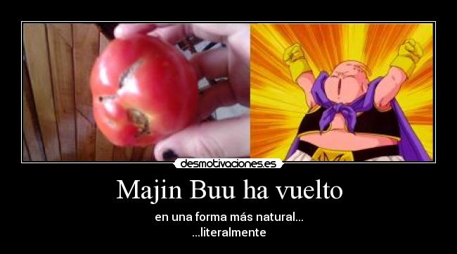Majin Buu ha vuelto - en una forma más natural...
...literalmente