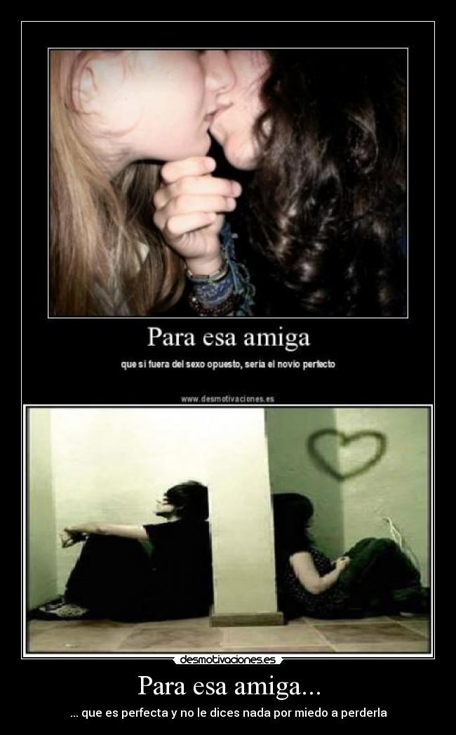 Para esa amiga... - ... que es perfecta y no le dices nada por miedo a perderla