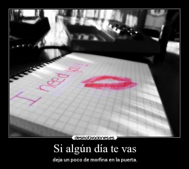 Si algún día te vas - deja un poco de morfina en la puerta.