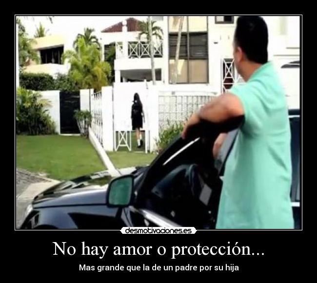 No hay amor o protección... - Mas grande que la de un padre por su hija
