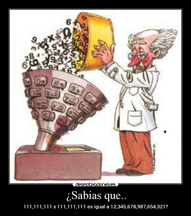 ¿Sabias que.. - 111,111,111 x 111,111,111 es igual a 12,345,678,987,654,321?