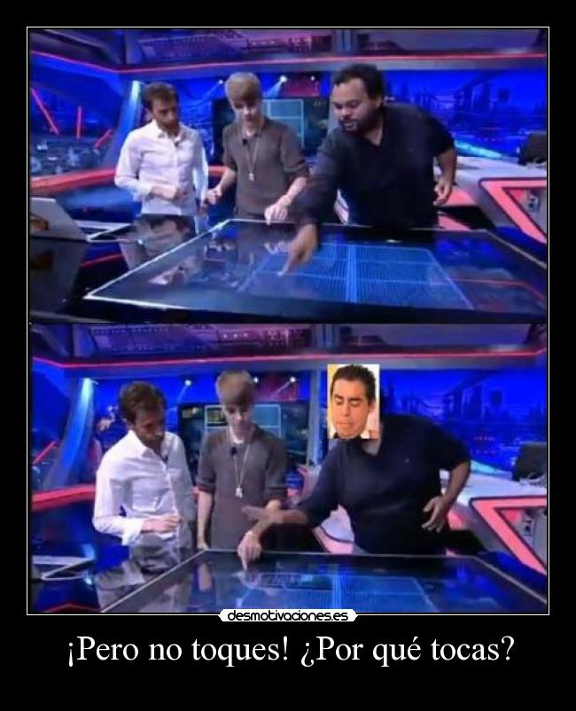 ¡Pero no toques! ¿Por qué tocas? -