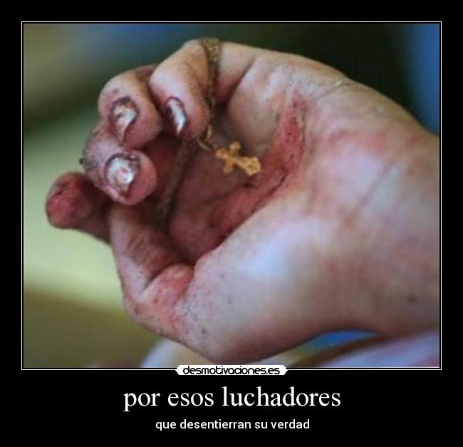 por esos luchadores - que desentierran su verdad