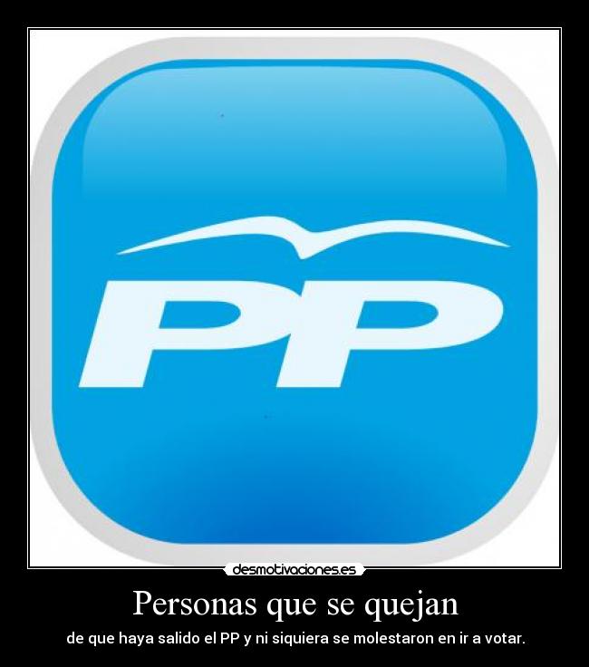 Personas que se quejan - de que haya salido el PP y ni siquiera se molestaron en ir a votar.