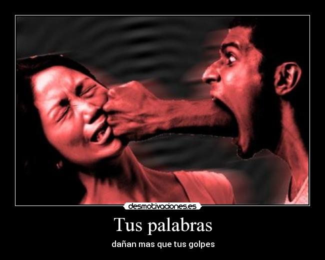 Tus palabras - dañan mas que tus golpes