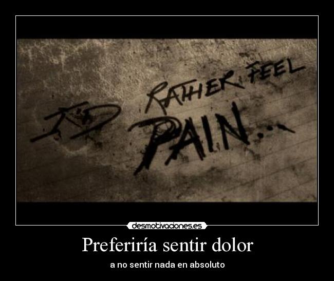 Preferiría sentir dolor - 