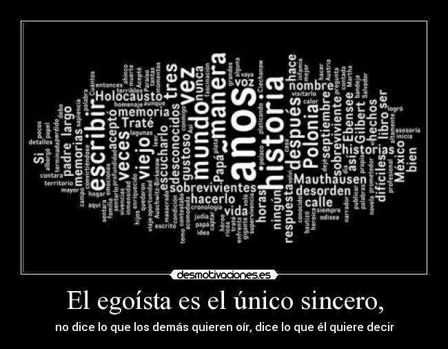 El egoísta es el único sincero, - no dice lo que los demás quieren oír, dice lo que él quiere decir