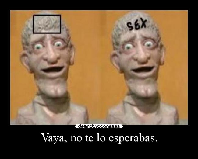 Vaya, no te lo esperabas. -