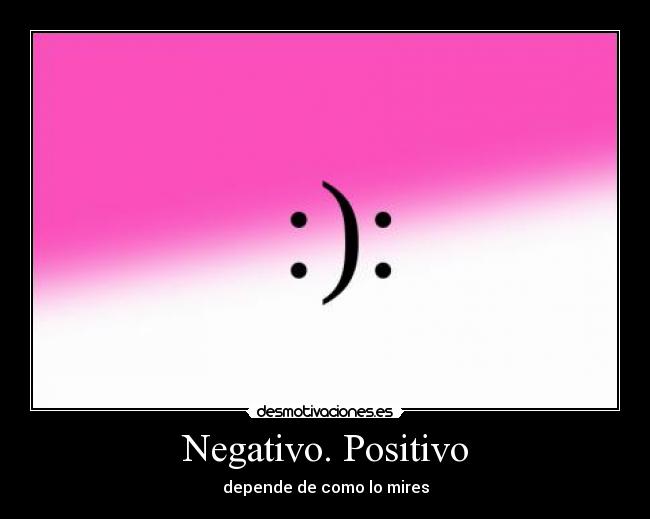 Negativo. Positivo - depende de como lo mires