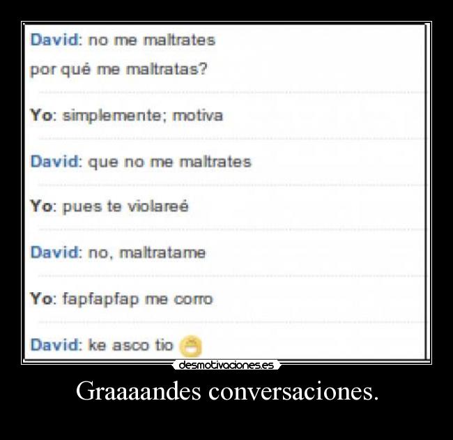Graaaandes conversaciones. -