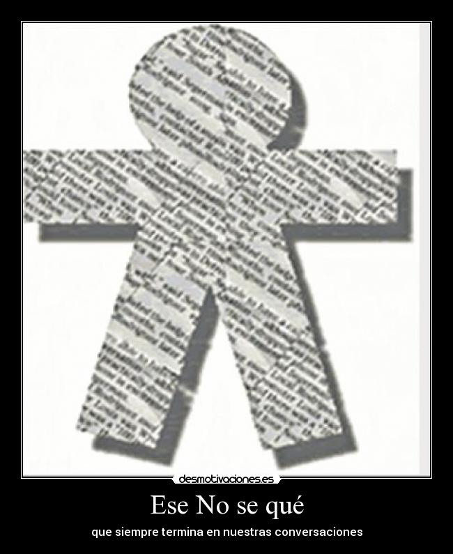 Ese No se qué - que siempre termina en nuestras conversaciones