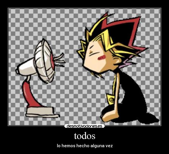 todos - lo hemos hecho alguna vez