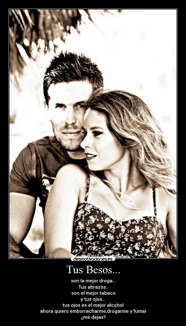 Tus Besos... - son la mejor droga...
Tus abrazos..
son el mejor tabaco
y tus ojos..
tus ojos es el mejor alcohol
ahora quiero emborracharme,drogarme y fumar
¿me dejas?