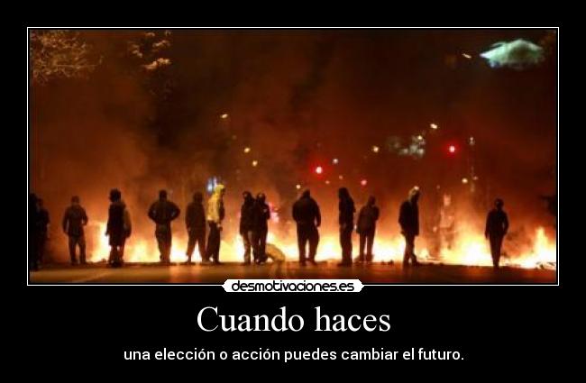 Cuando haces - una elección o acción puedes cambiar el futuro.