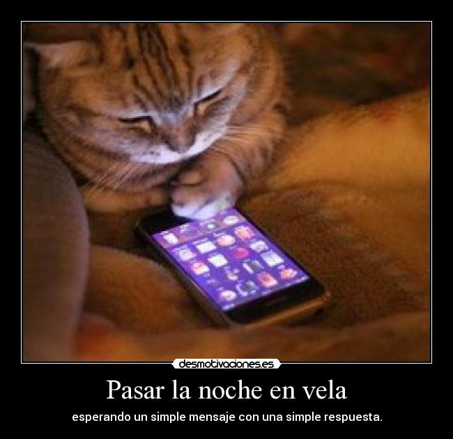 Pasar la noche en vela - esperando un simple mensaje con una simple respuesta.