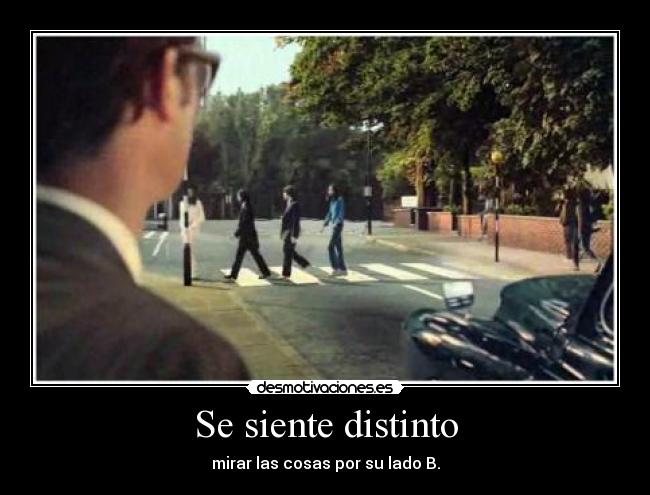 Se siente distinto - mirar las cosas por su lado B.