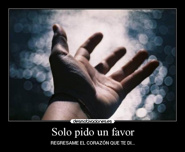 Solo pido un favor - REGRESAME EL CORAZÓN QUE TE DI...