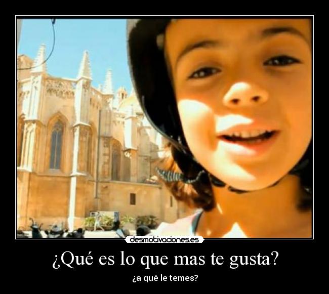 ¿Qué es lo que mas te gusta? - ¿a qué le temes?
