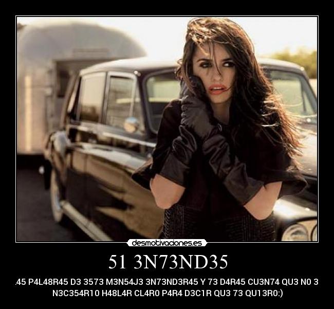 51 3N73ND35 - L45 P4L48R45 D3 3573 M3N54J3 3N73ND3R45 Y 73 D4R45 CU3N74 QU3 N0 35
N3C354R10 H48L4R CL4R0 P4R4 D3C1R QU3 73 QU13R0:)