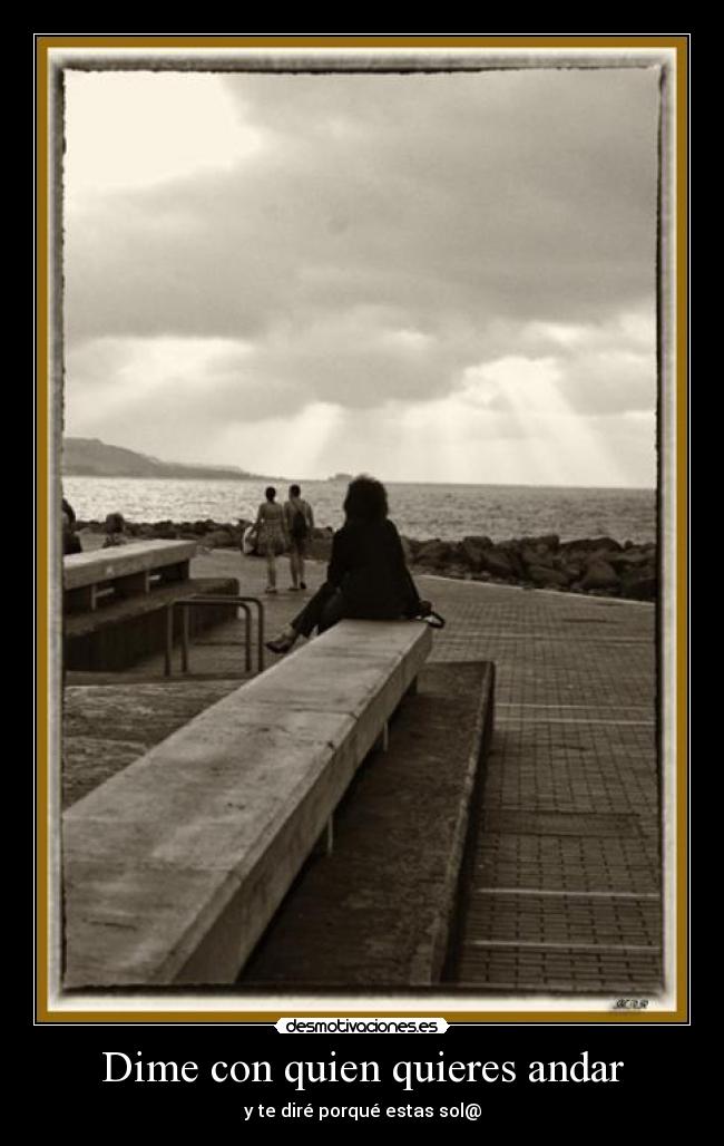 Dime con quien quieres andar - y te diré porqué estas sol@