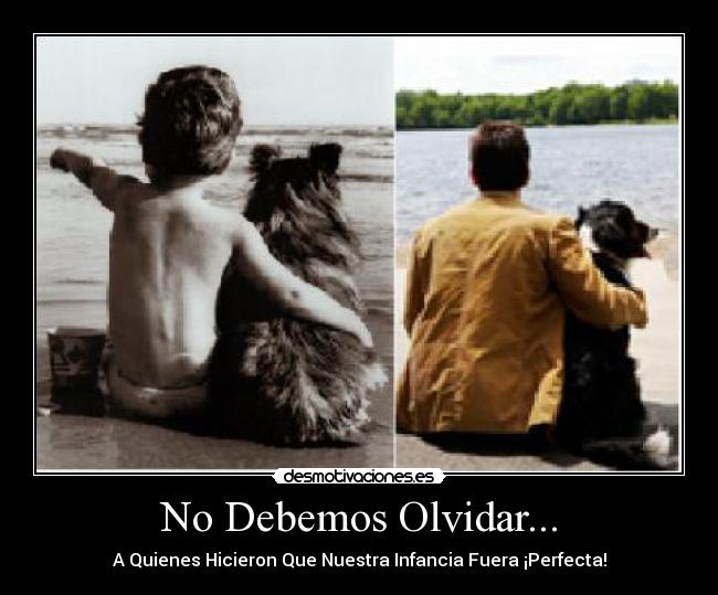 No Debemos Olvidar... - A Quienes Hicieron Que Nuestra Infancia Fuera ¡Perfecta!