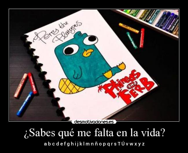 ¿Sabes qué me falta en la vida? - a b c d e f g h i j k l m n ñ o p q r s T Ú v w x y z