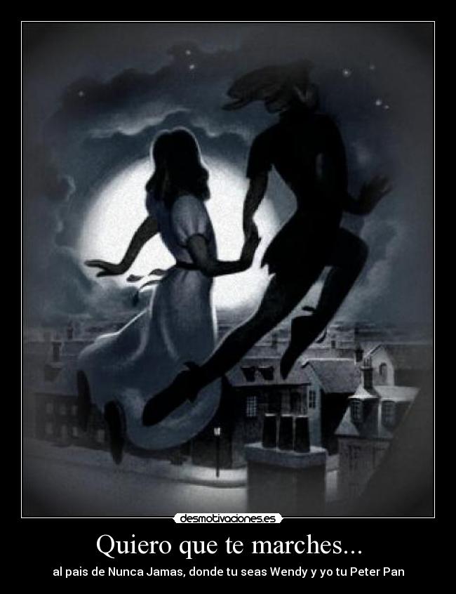 Quiero que te marches... -