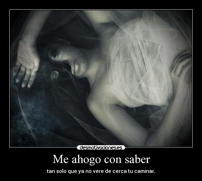 Me ahogo con saber -